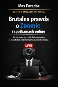 Brutalna prawda o Zoomie i spotkaniach online - jak rozmowy przestały być rozmowami, a zaczęły być systemem zarządzania obecnością - Max Paradox - ebook