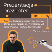 Prezentacja, prezenter i… problemy. Esej dla krytycznie myślących oraz tych, którzy już zobaczyli, że prezentować jest coraz trudniej i szukają podpowiedzi - Marek Stączek - audiobook