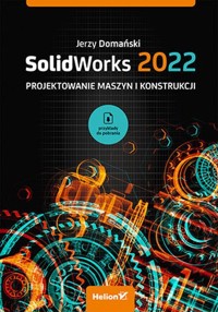 SolidWorks 2022 Projektowanie maszyn i konstrukcji - Domański Jerzy - książka
