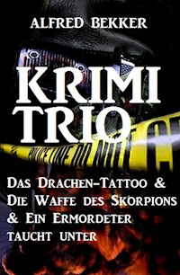 Krimi-Trio: Das Drachen-Tattoo & Die Waffe des Skorpions & Ein Ermordeter taucht unter - Alfred Bekker - ebook