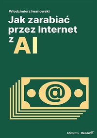Jak zarabiać przez Internet z AI - Iwanowski Włodzimierz - książka