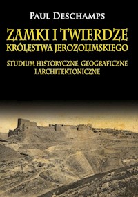 Zamki i twierdze Królestwa Jerozolimskiego. Studium historyczne, geograficzne i architektoniczne - Paul Deschamps - książka