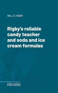 Rigby's reliable candy teacher and soda and ice cream formulas - Will O. Rigby - ebook