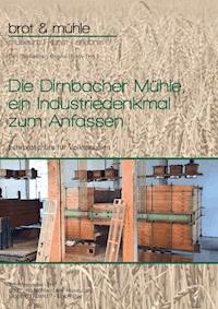 Die Dirnbacher Mühle, ein Industriedenkmal zum Anfassen -  - ebook
