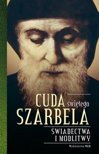 Cuda świętego Szarbela. Świadectwa i modlitwy - Katarzyna Stokłosa - książka