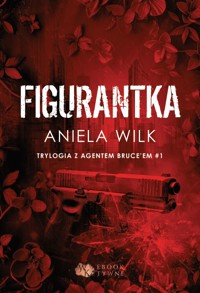Figurantka. Trylogia z agentem Bruce'em #1 - Wilk Aniela - ebook