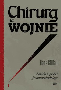 Chirurg na wojnie. Zapiski z piekła frontu wschodniego - Killian Hans - książka