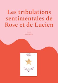 Les tribulations sentimentales de Rose et de Lucien - Ariel Blanc - ebook