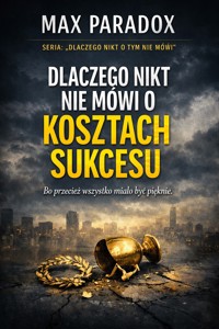 Dlaczego nikt nie mówi o prawdziwych kosztach sukcesu - rzeczy, które pojawiają się dopiero po zwycięstwie - Max Paradox - ebook