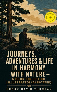 Journeys, Adventures & Life in Harmony with Nature – 6 Book Collection (Illustrated) (Annotated) - Henry David Thoreau - ebook