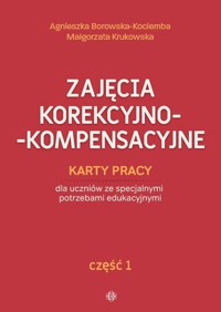 Zajęcia korekcyjno-kompensacyjne. Część 1 - Borowska-Kociemba Agnieszka, Krukowska Małgorzata - książka