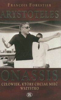 Arystoteles Onassis. Człowiek, który chciał mieć wszystko - François Forestier - ebook