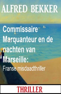 Commissaire Marquanteur en de nachten van Marseille: Franse misdaadthriller - Alfred Bekker - ebook