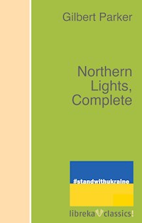 Northern Lights, Complete - Gilbert Parker - ebook