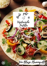 Heute gibt es - vegetarische Tortilla - Blaze Flamingrill - ebook