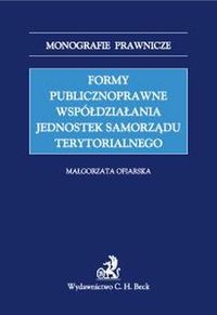 Formy publicznoprawne współdziałania jednostek samorządu terytorialnego - Małgorzata Ofiarska - książka