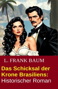 Das Schicksal der Krone Brasiliens: Historischer Roman - L. Frank Baum - ebook