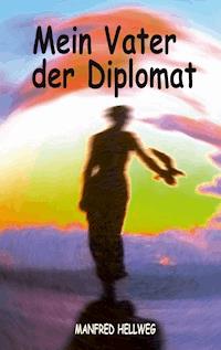 Mein Vater der Diplomat - Manfred Hellweg - ebook