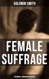 FEMALE SUFFRAGE (A Historical & Conservative Viewpoint) - Goldwin Smith - ebook