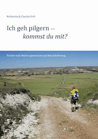 Ich geh pilgern – kommst du mit? - Claudia Orth - ebook