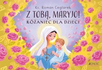 Z Tobą Maryjo! Różaniec dla dzieci - Ceglarek Roman - książka