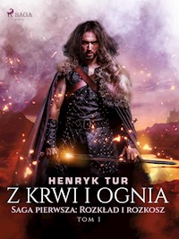 Z krwi i ognia. Saga pierwsza: Rozkład i rozkosz - Tur Henryk - ebook + audiobook