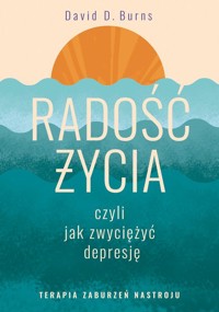 Radość życia, czyli jak zwyciężyć depresję. - Burns David D. - książka