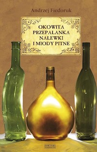 Okowita, przepalanka, nalewki i miody pitne - Andrzej Fiedoruk - książka