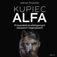 Kupiec Alfa. Przewodnik po efektywnych zakupach i negocjacjach - Prościak Adrian - audiobook