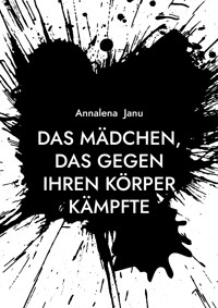 Das Mädchen, das gegen ihren Körper kämpfte - Annalena Janu - ebook