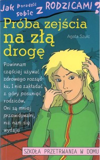 Jak poradzić sobie z rodzicami. Próba zejścia na złą drogę - Agata Szulc - ebook