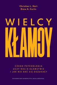 Wielcy kłamcy. Czego psychologia uczy nas o kłamstwie i jak nie dać się oszukać? - Drew A. Curtis, Christian L. Hart - książka