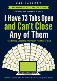 I Have 73 Tabs Open and Can't Close Any of Them - How to Stop Collecting Information You'll Never Read - Max Paradox - ebook