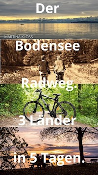 Der Bodensee Radweg rund um den Bodensee – 3 Länder in 5 Tagen - Martina Kloss - ebook