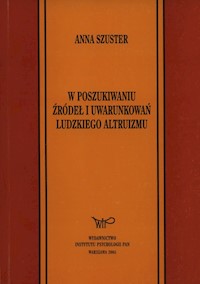 W poszukiwaniu źródeł i uwarunkowań ludzkiego altruizmu - Szuster Anna - książka