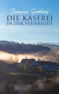 Die Käserei in der Vehfreude - Jérémias Gotthelf, Gotthelf Jeremias - ebook