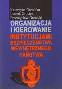 Organizacja i kierowanie instytucjami bezpieczeństwa wewnętrznego państwa - Grosicka Katarzyna, Grosicki Leszek, Grosicki Przemysław - książka