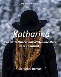 Katharina - Der letzte Winter mit Wölfen und Bären im Buchenland - Anna-Maria Wessely - ebook