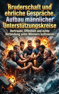 Bruderschaft und ehrliche Gespräche: Aufbau männlicher Unterstützungskreise - Anna Keller - ebook