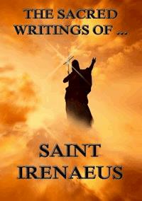 The Sacred Writings of Saint Irenaeus - Saint Irenaeus - ebook