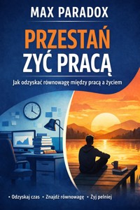 Poradnik jak przestać żyć pracą - jak odzyskać równowagę między pracą a życiem i przestać podporządkowywać wszystko obowiązkom zawodowym - Max Paradox - ebook