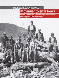 Movimiento en la tierra. Luchas campesinas, resistencia patronal y política social agraria. Chile, 1927-1947 - María Angélica Illanes Oliva - ebook