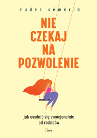 Nie czekaj na pozwolenie. Jak uwolnić się emocjonalnie od rodziców - Eudes Séméria - ebook + książka