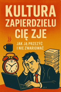 Kultura zapierdzielu cię zje. Jak ją przeżyć i nie zwariować - Wiedza24h.pl - ebook