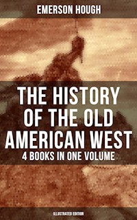 The History of the Old American West – 4 Books in One Volume (Illustrated Edition) - Emerson Hough - ebook