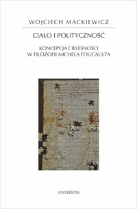Ciało i polityczność. Koncepcja cielesności w filozofii Michela Foucaulta - Mackiewicz Wojciech - ebook