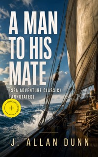 A MAN TO HIS MATE (Sea Adventure Classic) (Annotated) - J. Allan Dunn - ebook