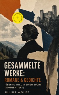 Gesammelte Werke: Romane & Gedichte (Über 80 Titel in einem Buch) (Kommentiert) - Julius Wolff - ebook