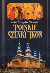 Polskie szlaki ikon - Maria Pilich, Przemysław Pilich - książka