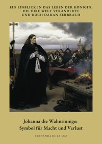 Johanna die Wahnsinnige:  Symbol für Macht und Verlust - Fernanda de la Luz - ebook